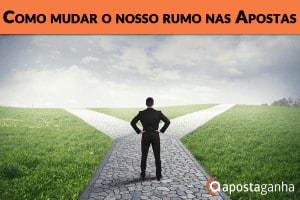 Como mudar o nosso rumo nas Apostas