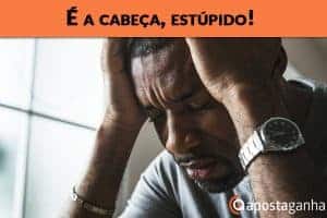 Psicologia nas apostas – É a cabeça, estúpido!