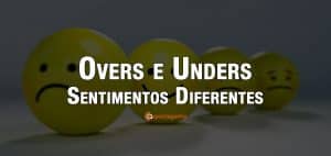 Overs e Unders: porque é tão diferente o sentimento?