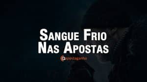 Sangue Frio nas Apostas Desportivas