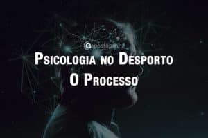 Psicologia no Desporto: O Processo