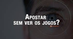 Apostar sem ver os jogos